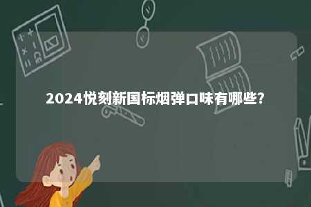 2024悦刻新国标烟弹口味有哪些？ 